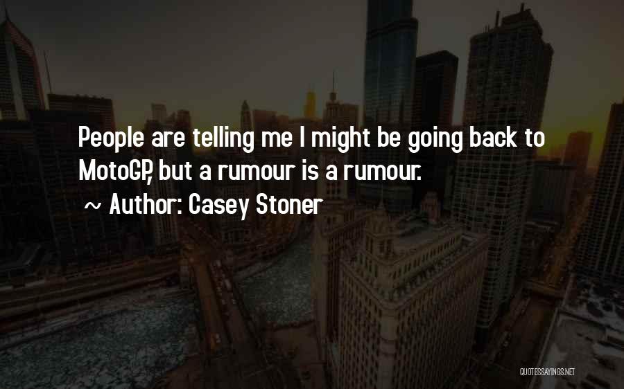 Casey Stoner Quotes: People Are Telling Me I Might Be Going Back To Motogp, But A Rumour Is A Rumour.