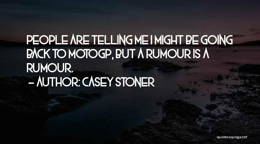 Casey Stoner Quotes: People Are Telling Me I Might Be Going Back To Motogp, But A Rumour Is A Rumour.