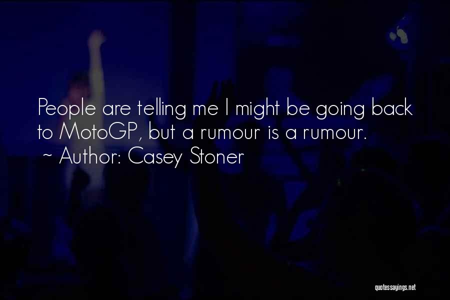 Casey Stoner Quotes: People Are Telling Me I Might Be Going Back To Motogp, But A Rumour Is A Rumour.