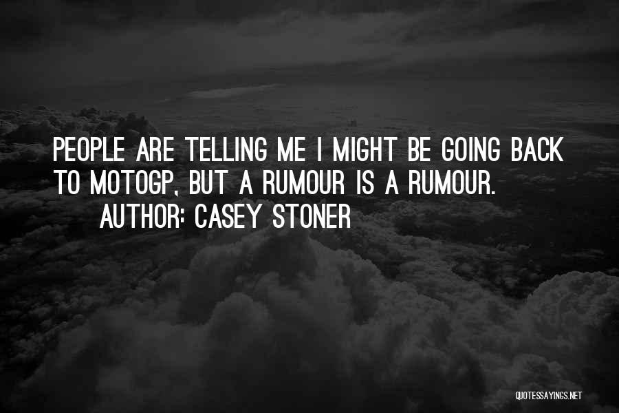 Casey Stoner Quotes: People Are Telling Me I Might Be Going Back To Motogp, But A Rumour Is A Rumour.