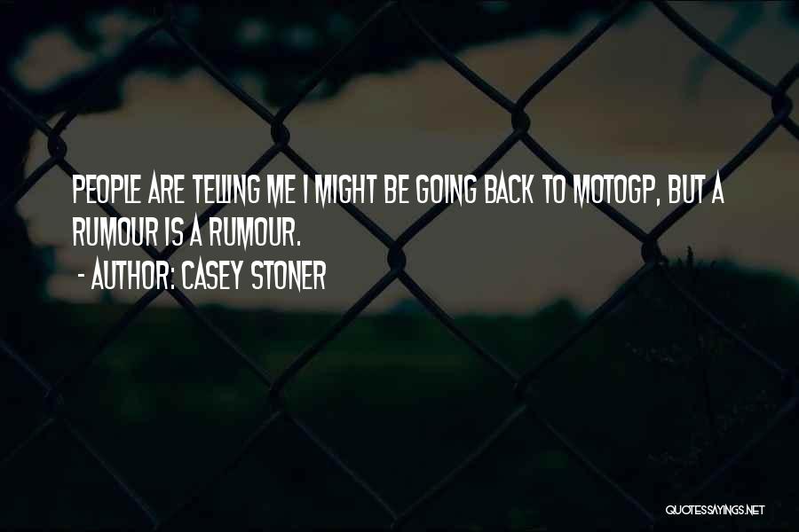 Casey Stoner Quotes: People Are Telling Me I Might Be Going Back To Motogp, But A Rumour Is A Rumour.