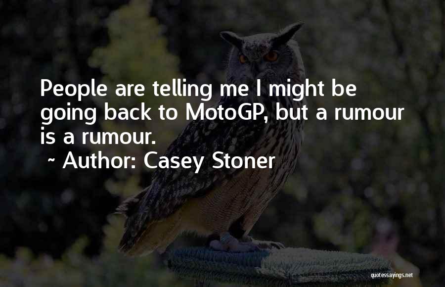 Casey Stoner Quotes: People Are Telling Me I Might Be Going Back To Motogp, But A Rumour Is A Rumour.