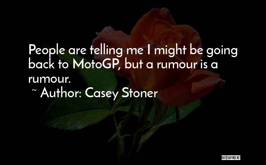 Casey Stoner Quotes: People Are Telling Me I Might Be Going Back To Motogp, But A Rumour Is A Rumour.