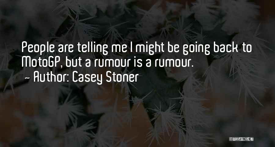 Casey Stoner Quotes: People Are Telling Me I Might Be Going Back To Motogp, But A Rumour Is A Rumour.