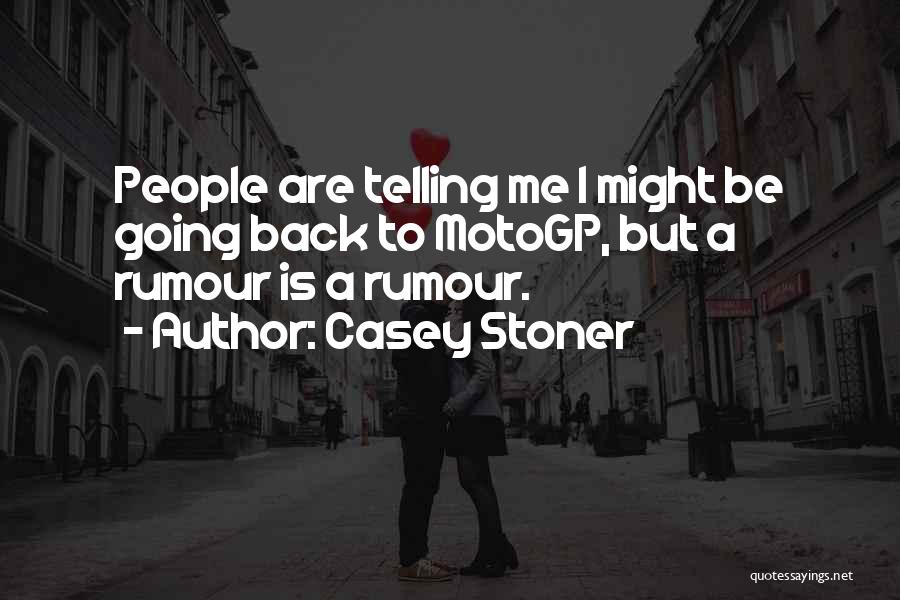 Casey Stoner Quotes: People Are Telling Me I Might Be Going Back To Motogp, But A Rumour Is A Rumour.