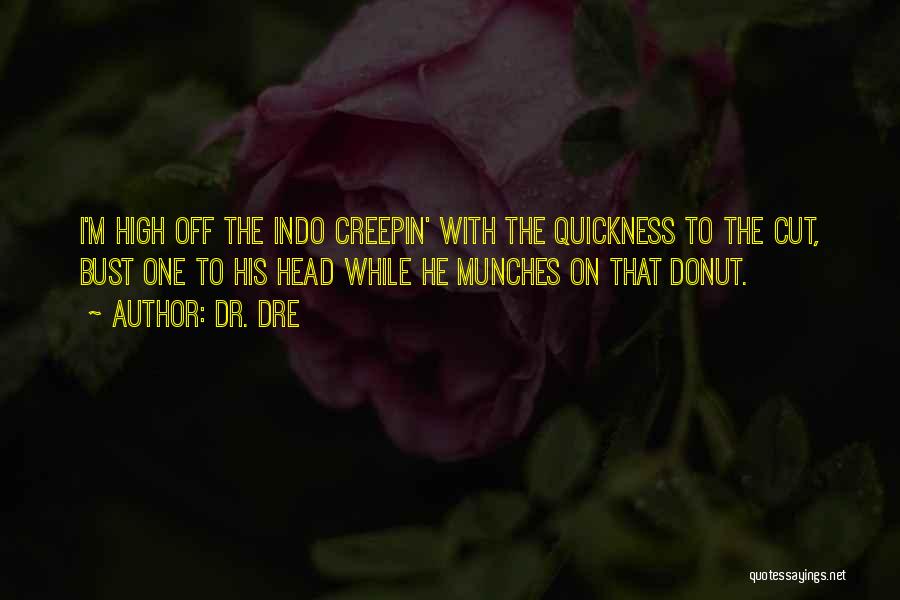 Dr. Dre Quotes: I'm High Off The Indo Creepin' With The Quickness To The Cut, Bust One To His Head While He Munches