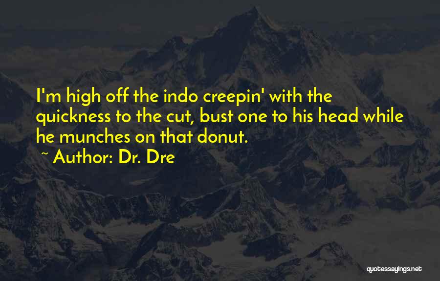 Dr. Dre Quotes: I'm High Off The Indo Creepin' With The Quickness To The Cut, Bust One To His Head While He Munches