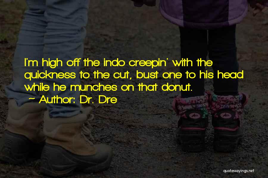 Dr. Dre Quotes: I'm High Off The Indo Creepin' With The Quickness To The Cut, Bust One To His Head While He Munches