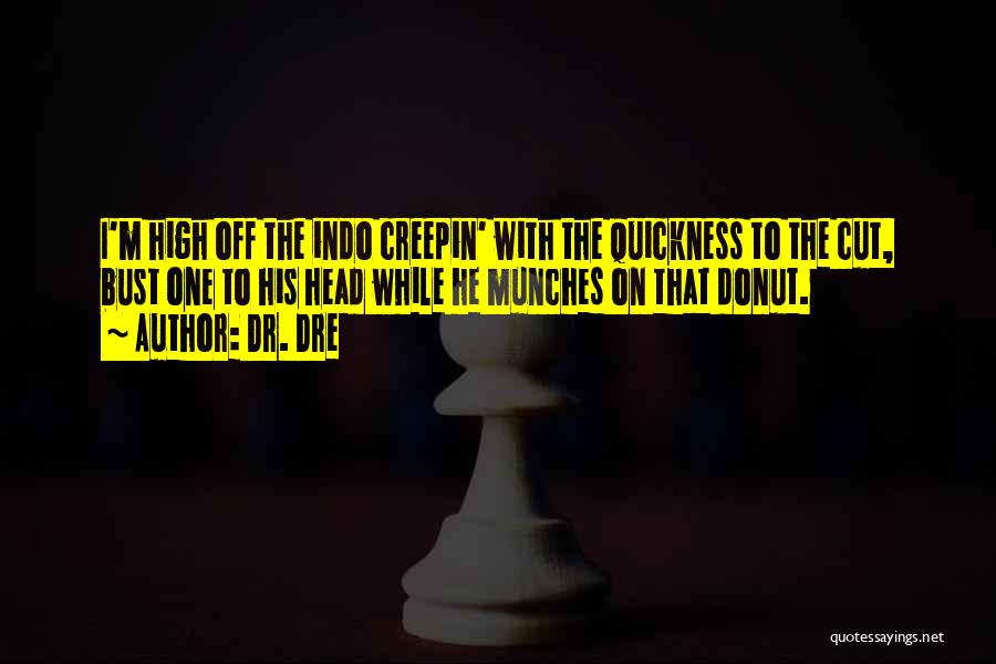 Dr. Dre Quotes: I'm High Off The Indo Creepin' With The Quickness To The Cut, Bust One To His Head While He Munches