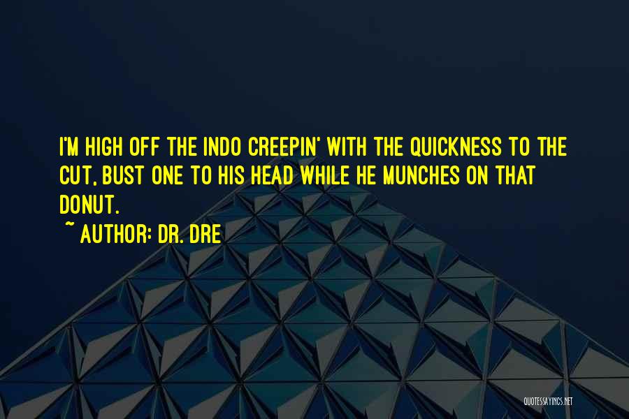 Dr. Dre Quotes: I'm High Off The Indo Creepin' With The Quickness To The Cut, Bust One To His Head While He Munches