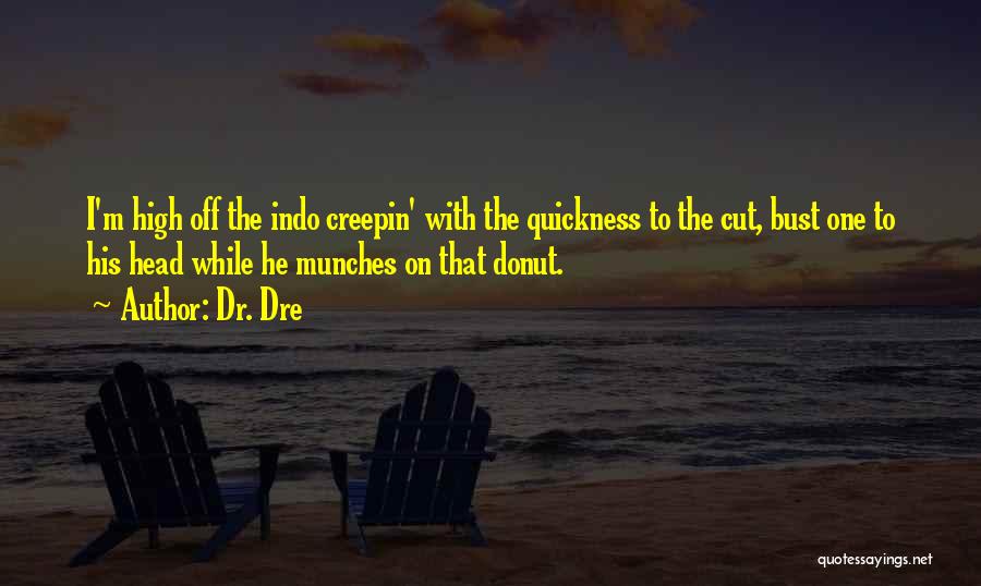 Dr. Dre Quotes: I'm High Off The Indo Creepin' With The Quickness To The Cut, Bust One To His Head While He Munches