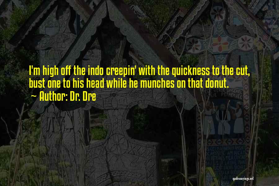 Dr. Dre Quotes: I'm High Off The Indo Creepin' With The Quickness To The Cut, Bust One To His Head While He Munches