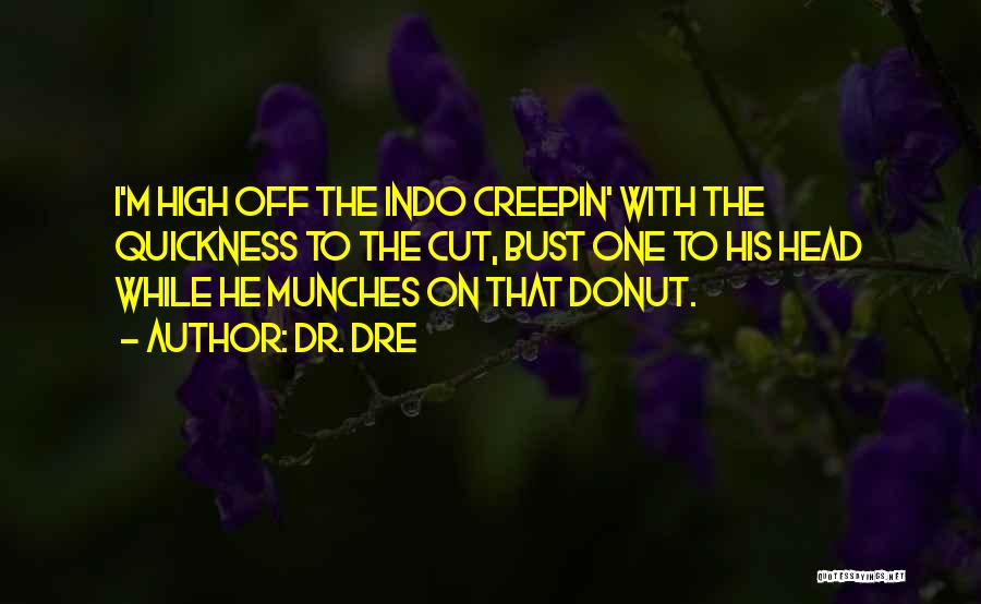 Dr. Dre Quotes: I'm High Off The Indo Creepin' With The Quickness To The Cut, Bust One To His Head While He Munches