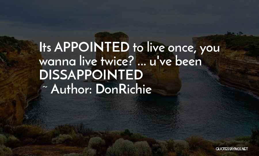 DonRichie Quotes: Its Appointed To Live Once, You Wanna Live Twice? ... U've Been Dissappointed