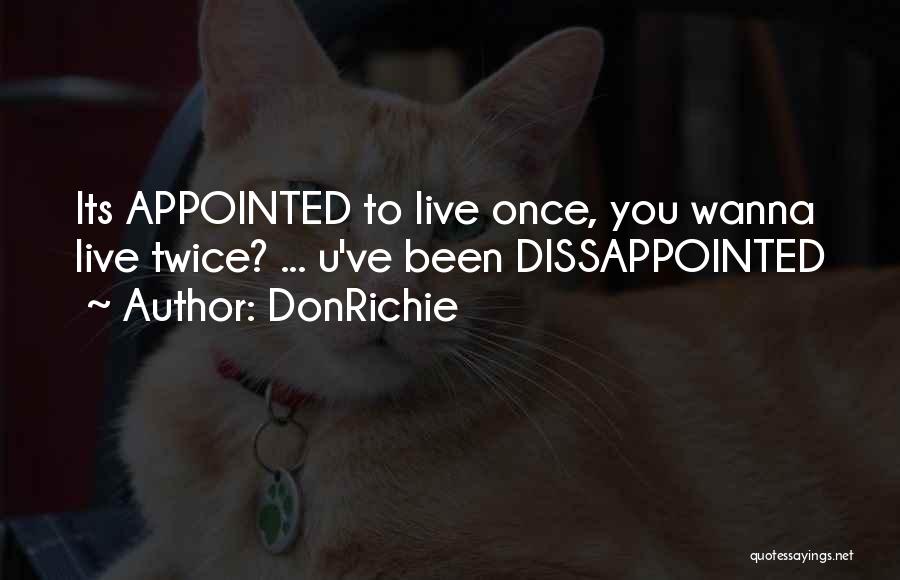 DonRichie Quotes: Its Appointed To Live Once, You Wanna Live Twice? ... U've Been Dissappointed