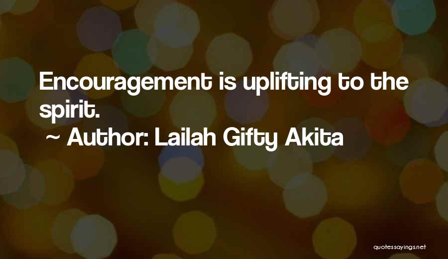 Lailah Gifty Akita Quotes: Encouragement Is Uplifting To The Spirit.