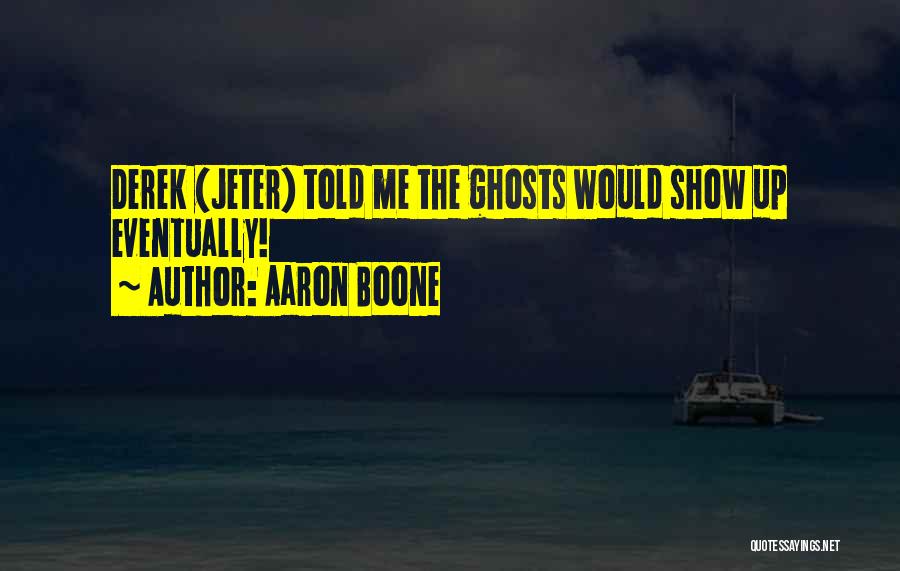 Aaron Boone Quotes: Derek (jeter) Told Me The Ghosts Would Show Up Eventually!