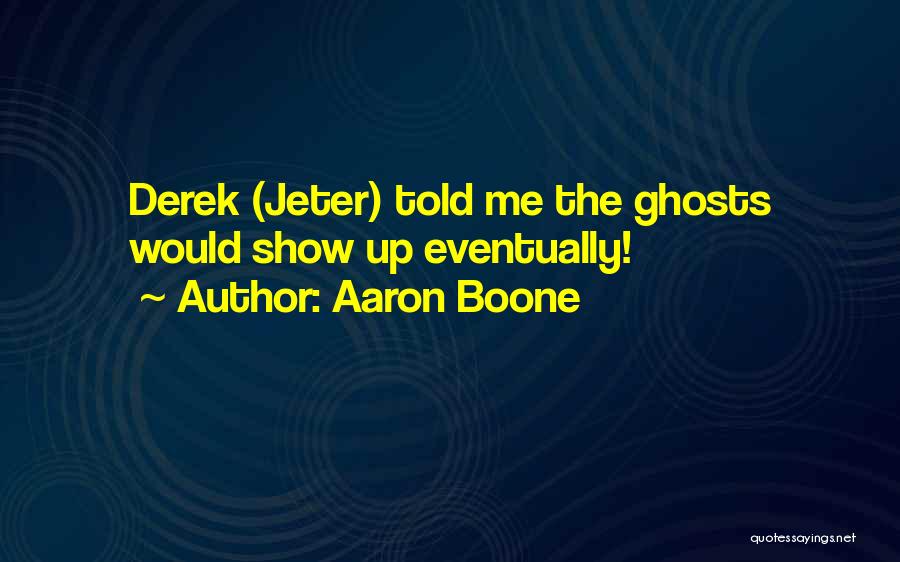 Aaron Boone Quotes: Derek (jeter) Told Me The Ghosts Would Show Up Eventually!