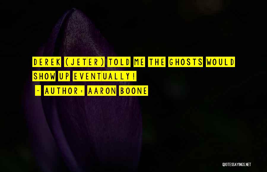 Aaron Boone Quotes: Derek (jeter) Told Me The Ghosts Would Show Up Eventually!