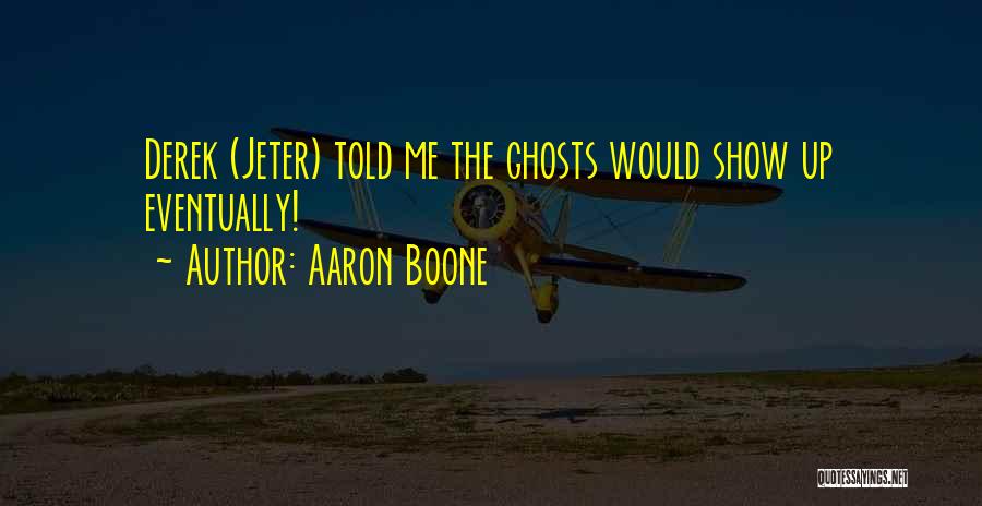 Aaron Boone Quotes: Derek (jeter) Told Me The Ghosts Would Show Up Eventually!