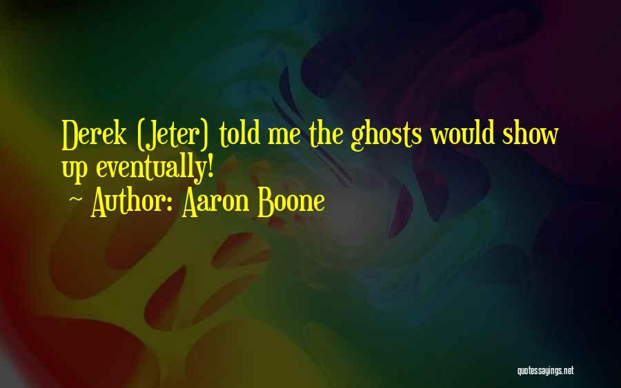 Aaron Boone Quotes: Derek (jeter) Told Me The Ghosts Would Show Up Eventually!