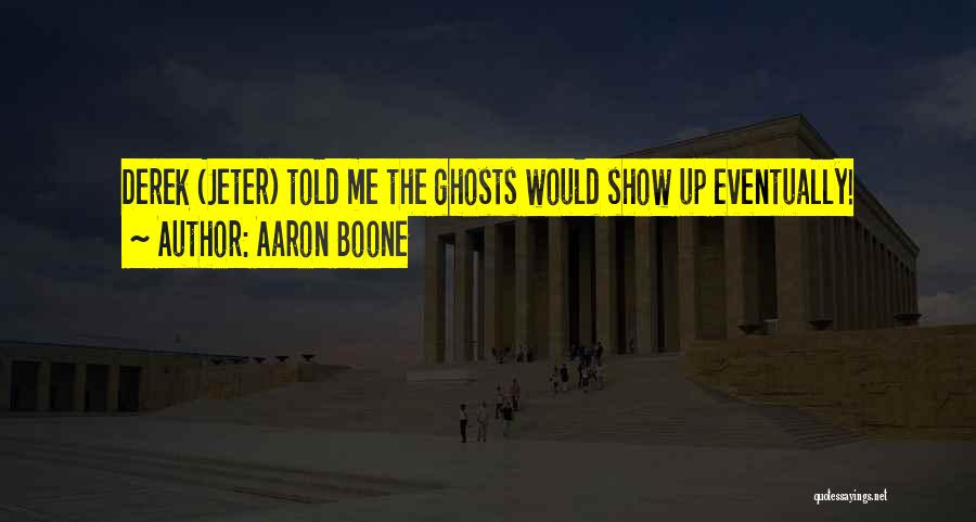 Aaron Boone Quotes: Derek (jeter) Told Me The Ghosts Would Show Up Eventually!