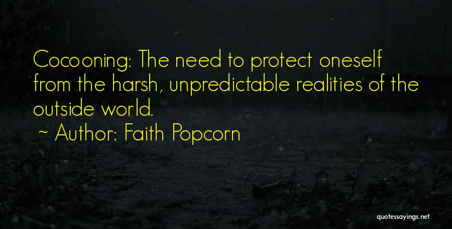 Faith Popcorn Quotes: Cocooning: The Need To Protect Oneself From The Harsh, Unpredictable Realities Of The Outside World.