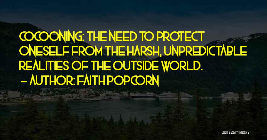 Faith Popcorn Quotes: Cocooning: The Need To Protect Oneself From The Harsh, Unpredictable Realities Of The Outside World.