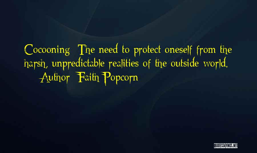 Faith Popcorn Quotes: Cocooning: The Need To Protect Oneself From The Harsh, Unpredictable Realities Of The Outside World.