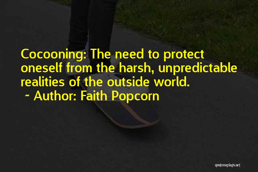 Faith Popcorn Quotes: Cocooning: The Need To Protect Oneself From The Harsh, Unpredictable Realities Of The Outside World.