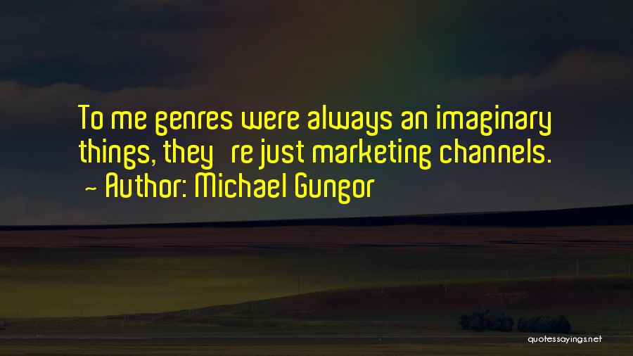 Michael Gungor Quotes: To Me Genres Were Always An Imaginary Things, They're Just Marketing Channels.