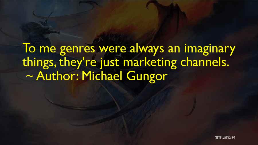 Michael Gungor Quotes: To Me Genres Were Always An Imaginary Things, They're Just Marketing Channels.