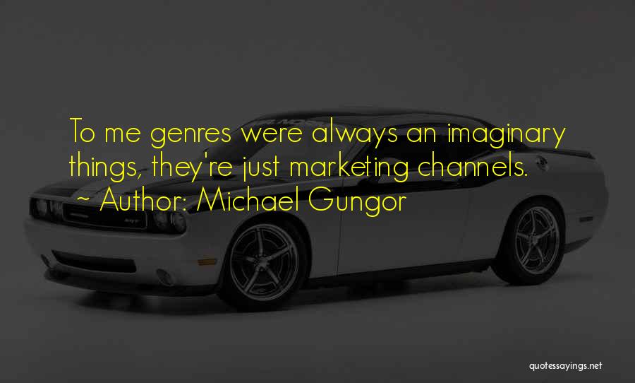 Michael Gungor Quotes: To Me Genres Were Always An Imaginary Things, They're Just Marketing Channels.