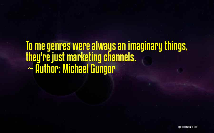 Michael Gungor Quotes: To Me Genres Were Always An Imaginary Things, They're Just Marketing Channels.
