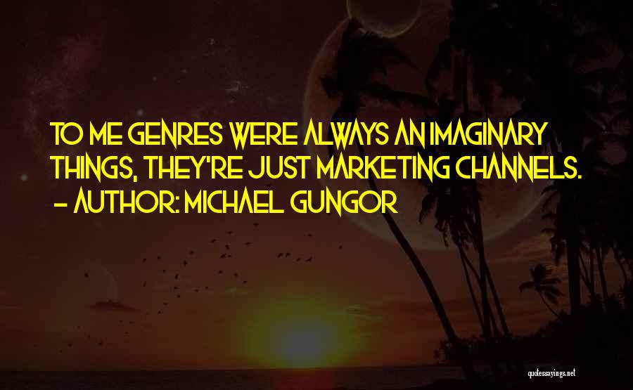 Michael Gungor Quotes: To Me Genres Were Always An Imaginary Things, They're Just Marketing Channels.