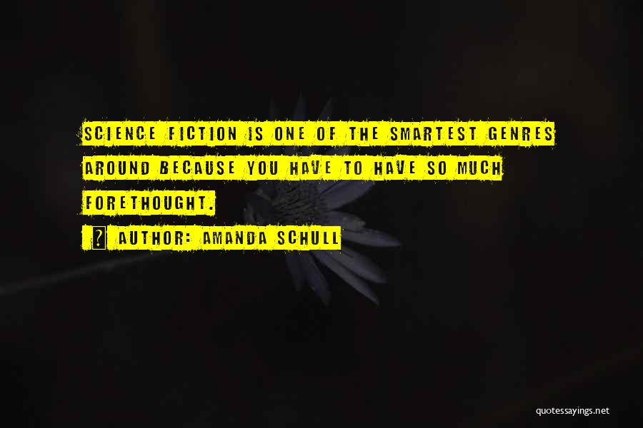 Amanda Schull Quotes: Science Fiction Is One Of The Smartest Genres Around Because You Have To Have So Much Forethought.