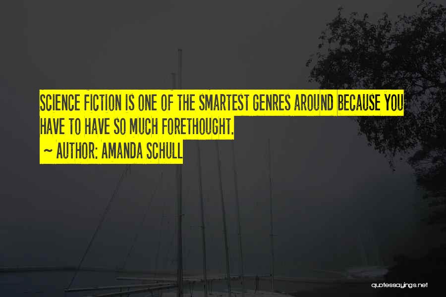 Amanda Schull Quotes: Science Fiction Is One Of The Smartest Genres Around Because You Have To Have So Much Forethought.