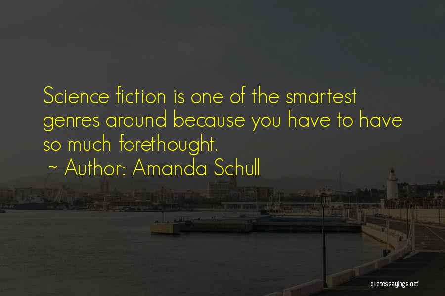 Amanda Schull Quotes: Science Fiction Is One Of The Smartest Genres Around Because You Have To Have So Much Forethought.
