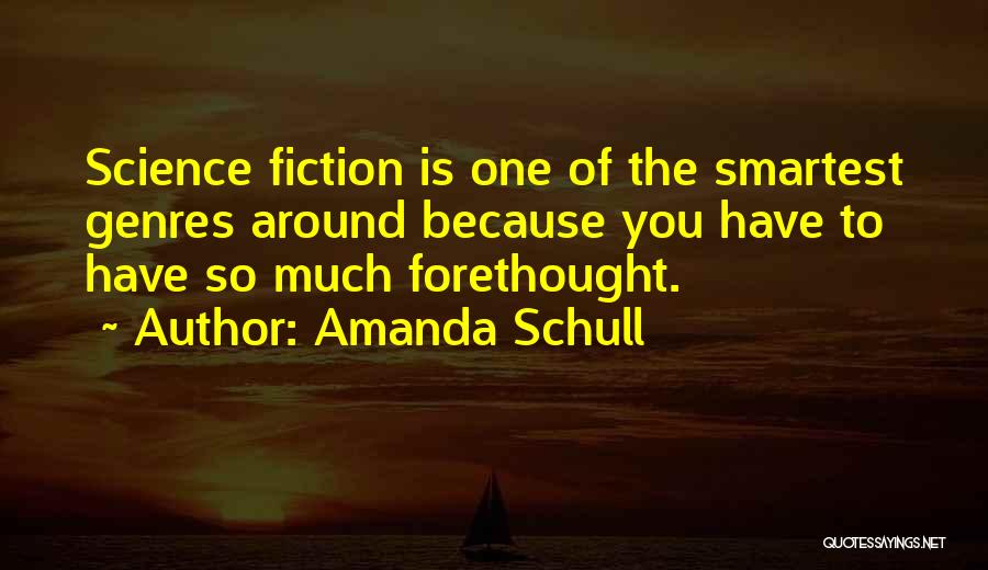 Amanda Schull Quotes: Science Fiction Is One Of The Smartest Genres Around Because You Have To Have So Much Forethought.