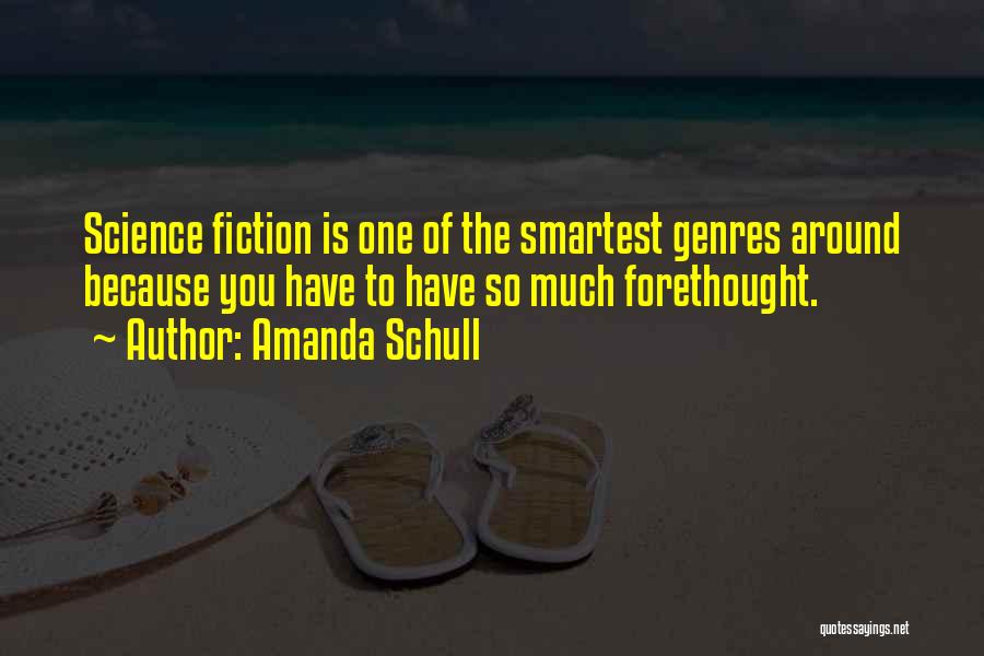 Amanda Schull Quotes: Science Fiction Is One Of The Smartest Genres Around Because You Have To Have So Much Forethought.