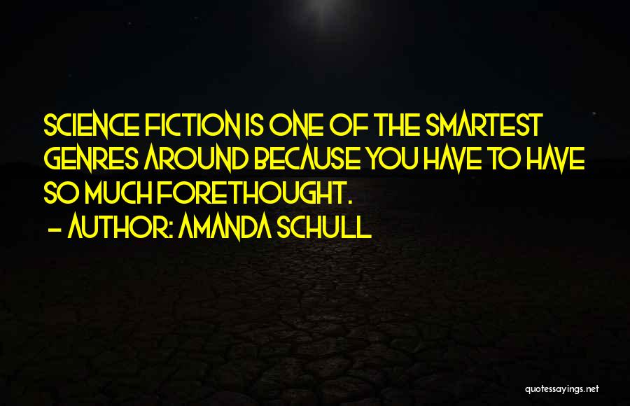 Amanda Schull Quotes: Science Fiction Is One Of The Smartest Genres Around Because You Have To Have So Much Forethought.