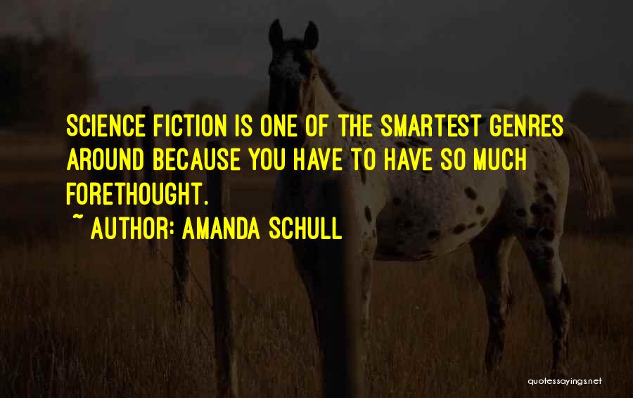 Amanda Schull Quotes: Science Fiction Is One Of The Smartest Genres Around Because You Have To Have So Much Forethought.