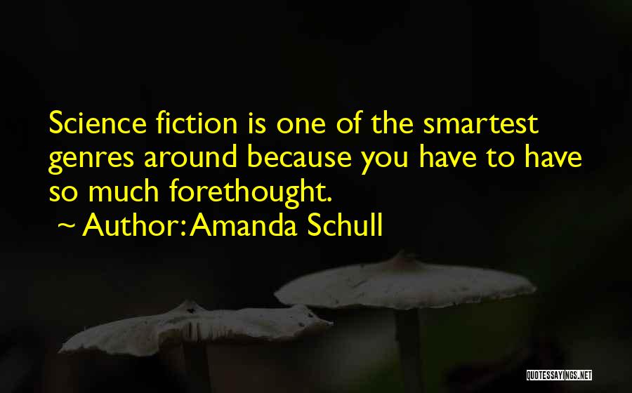 Amanda Schull Quotes: Science Fiction Is One Of The Smartest Genres Around Because You Have To Have So Much Forethought.