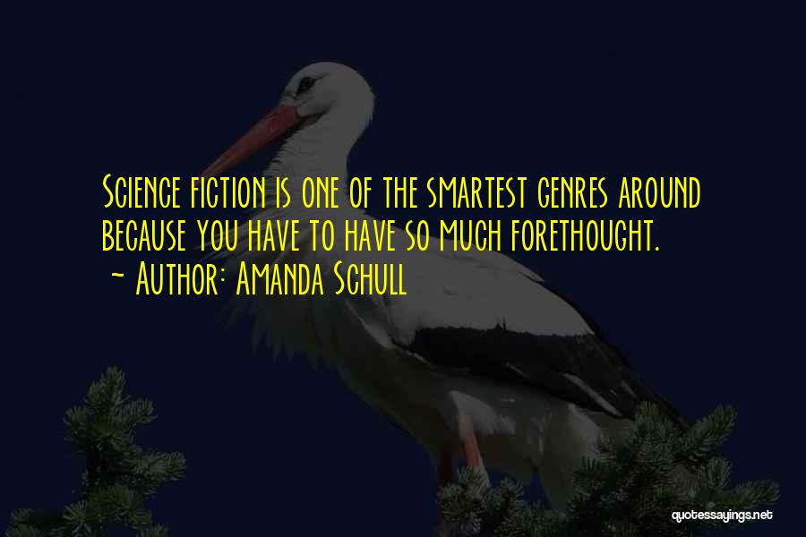 Amanda Schull Quotes: Science Fiction Is One Of The Smartest Genres Around Because You Have To Have So Much Forethought.