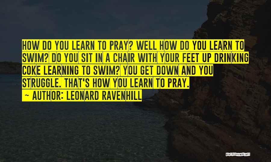 Leonard Ravenhill Quotes: How Do You Learn To Pray? Well How Do You Learn To Swim? Do You Sit In A Chair With