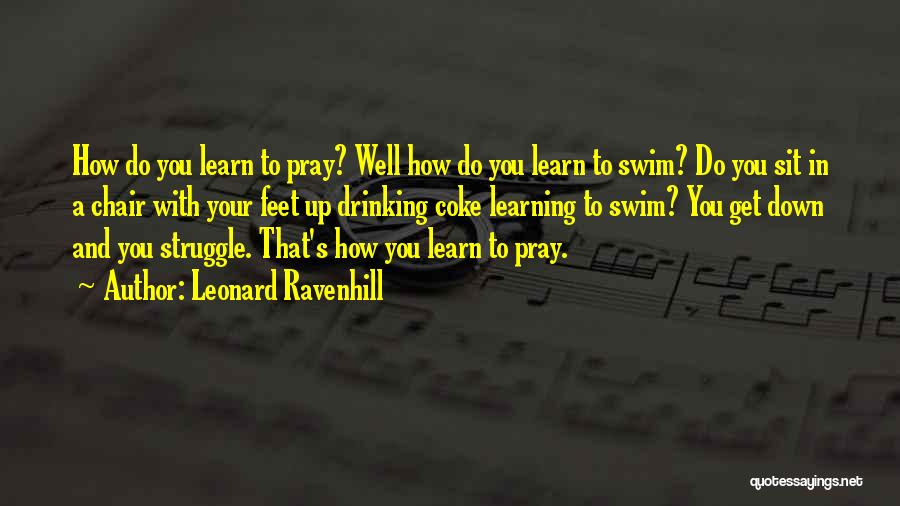 Leonard Ravenhill Quotes: How Do You Learn To Pray? Well How Do You Learn To Swim? Do You Sit In A Chair With