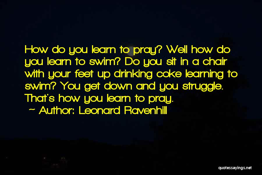Leonard Ravenhill Quotes: How Do You Learn To Pray? Well How Do You Learn To Swim? Do You Sit In A Chair With