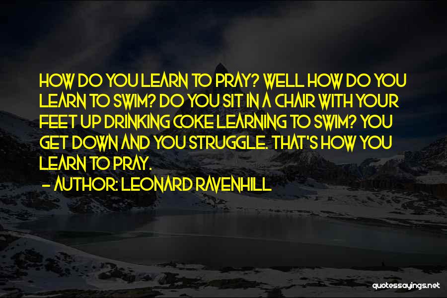 Leonard Ravenhill Quotes: How Do You Learn To Pray? Well How Do You Learn To Swim? Do You Sit In A Chair With