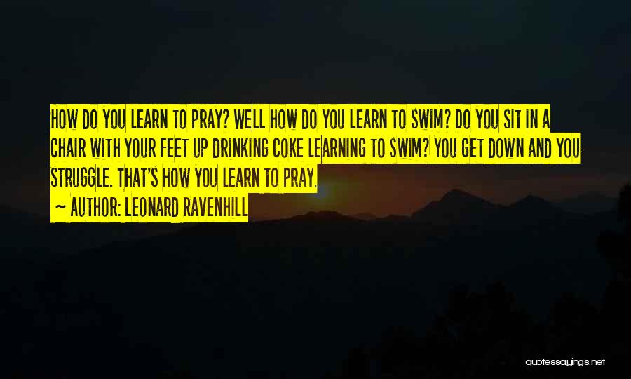 Leonard Ravenhill Quotes: How Do You Learn To Pray? Well How Do You Learn To Swim? Do You Sit In A Chair With