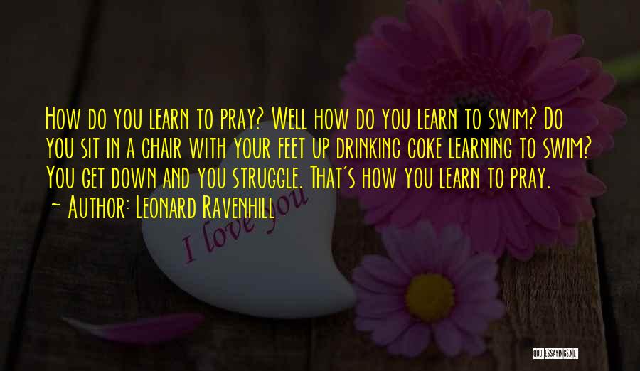 Leonard Ravenhill Quotes: How Do You Learn To Pray? Well How Do You Learn To Swim? Do You Sit In A Chair With